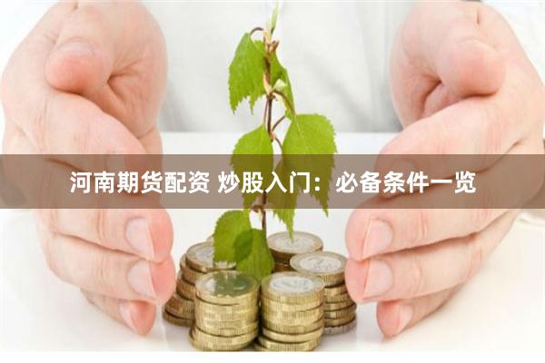 河南期货配资 炒股入门：必备条件一览
