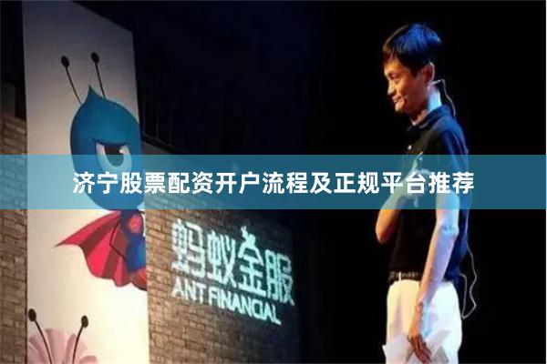 济宁股票配资开户流程及正规平台推荐