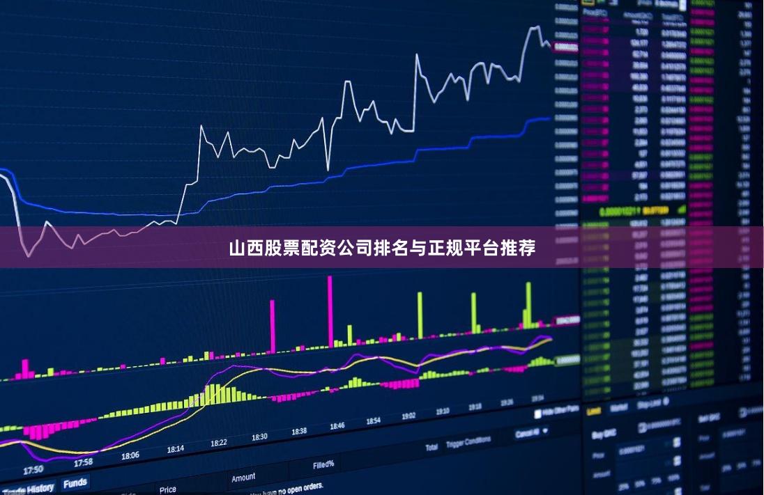 山西股票配资公司排名与正规平台推荐