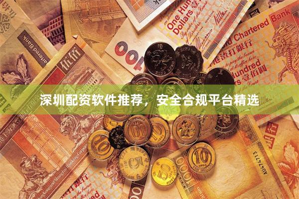 深圳配资软件推荐,安全合规平台精选