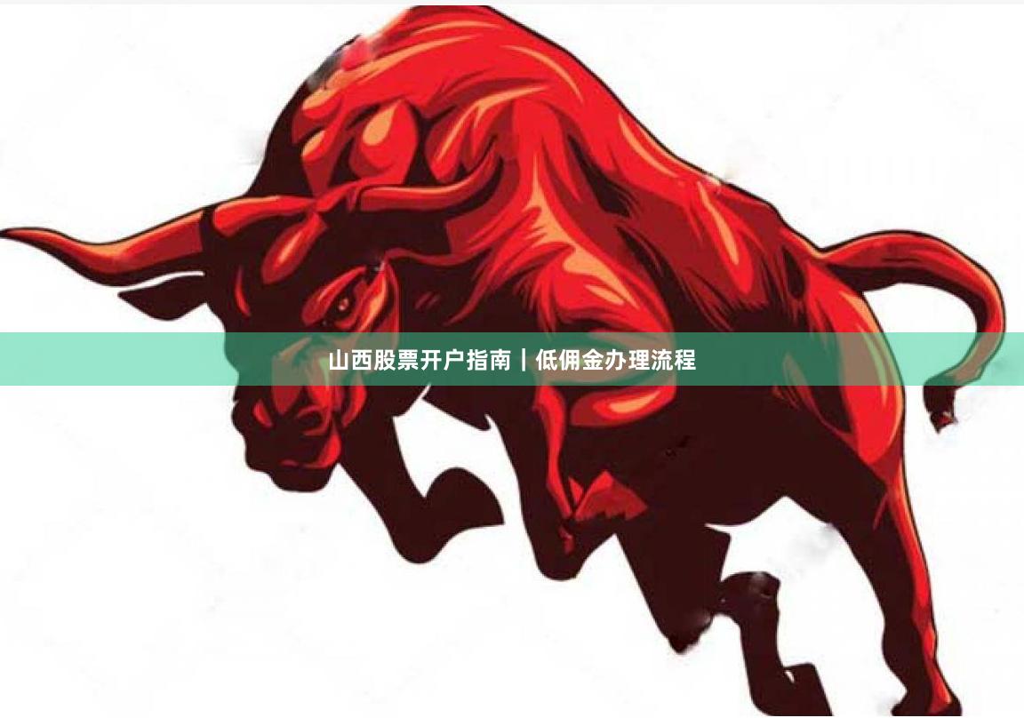 山西股票开户指南｜低佣金办理流程