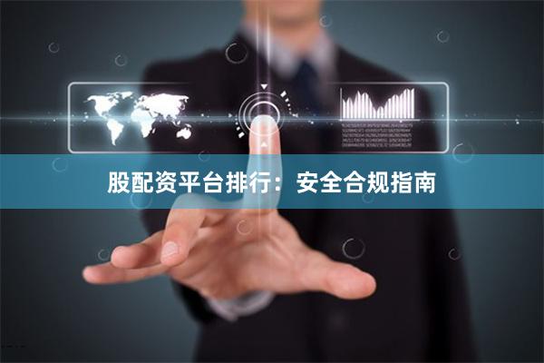 股配资平台排行：安全合规指南