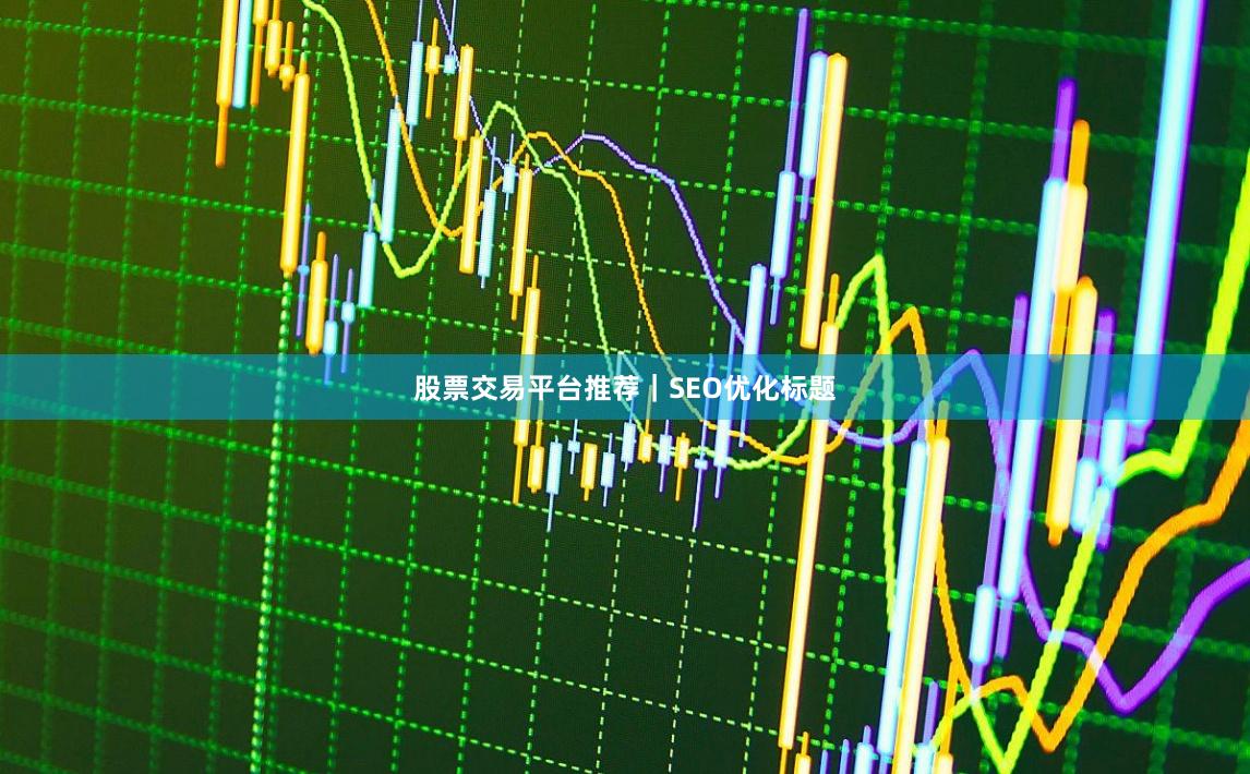 股票交易平台推荐｜SEO优化标题