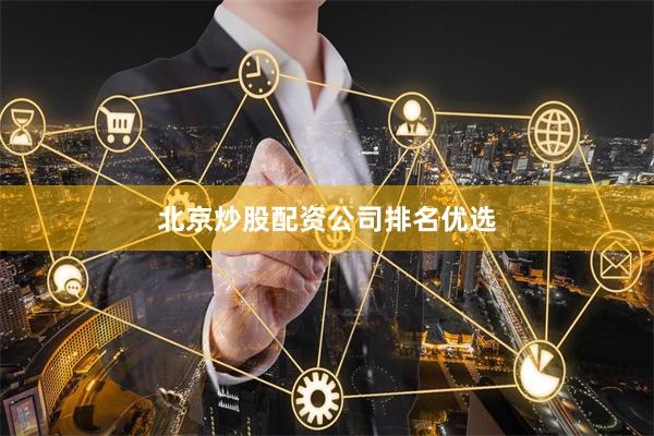 北京炒股配资公司排名优选