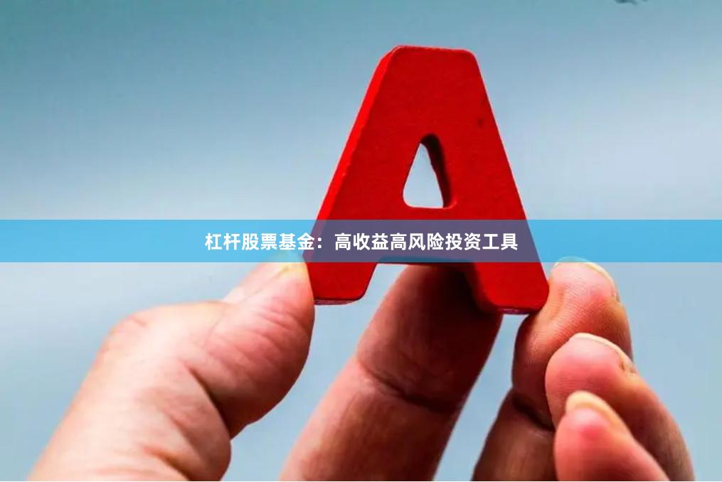 杠杆股票基金：高收益高风险投资工具